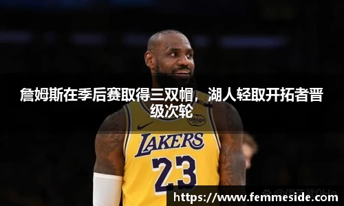 詹姆斯在季后赛取得三双帽，湖人轻取开拓者晋级次轮