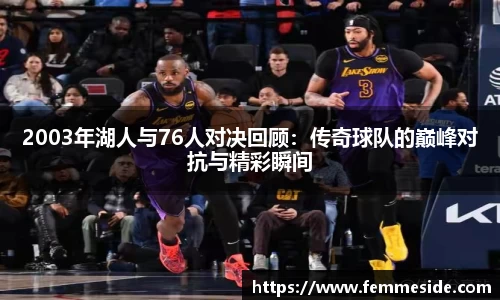 2003年湖人与76人对决回顾：传奇球队的巅峰对抗与精彩瞬间