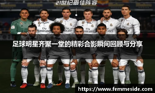 足球明星齐聚一堂的精彩合影瞬间回顾与分享