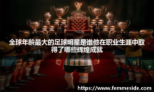 全球年龄最大的足球明星是谁他在职业生涯中取得了哪些辉煌成就