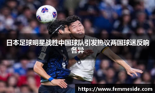 日本足球明星战胜中国球队引发热议两国球迷反响各异